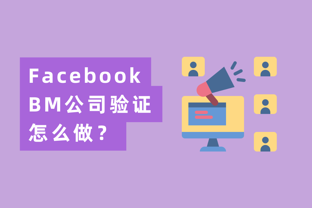 Facebook BM公司验证怎么做？最全FB BM验证流程操作指南！