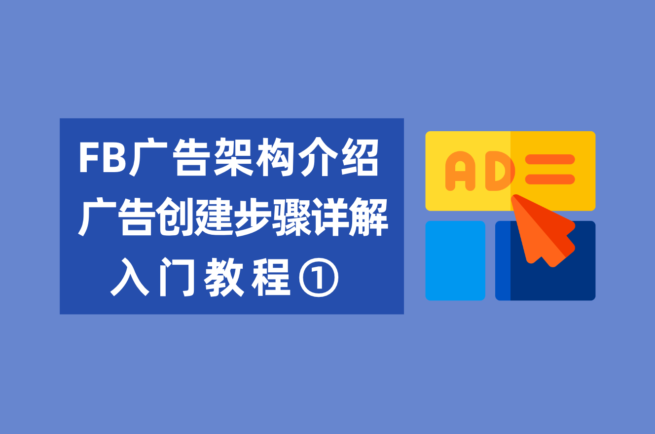 「Facebook入门教程1」Facebook广告架构及广告建设实操教程